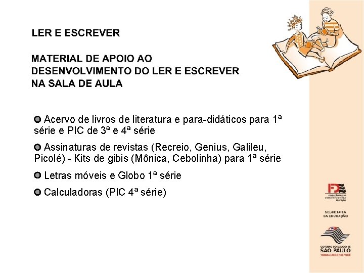 Acervo de livros de literatura e para-didáticos para 1ª série e PIC de 3ª Acervo de livros de literatura e para-didáticos para 1ª série e PIC de 3ª