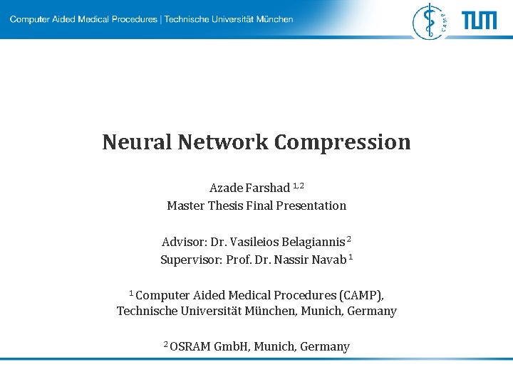 Neural Network Compression Azade Farshad 1, 2 Master Thesis Final Presentation Advisor: Dr. Vasileios