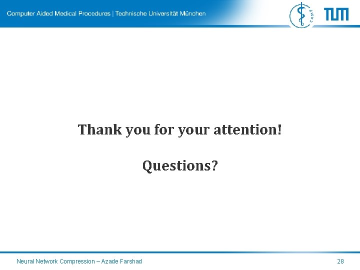 Thank you for your attention! Questions? Neural Network Compression – Azade Farshad 28 