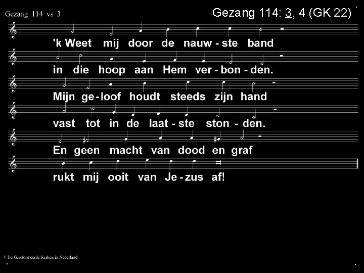 Gezang 114: 3, 4 (GK 22) . . . 
