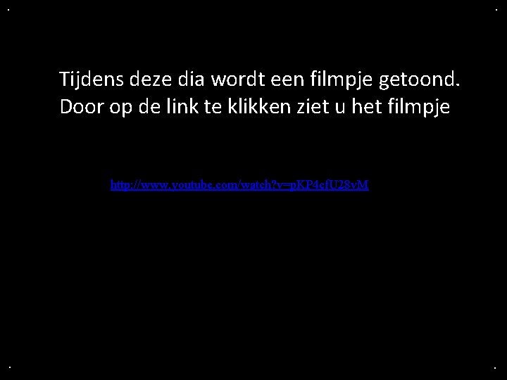 . . Tijdens deze dia wordt een filmpje getoond. Door op de link te