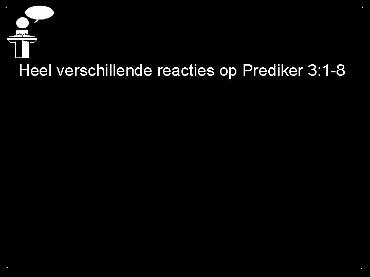 . . Heel verschillende reacties op Prediker 3: 1 -8 . . 