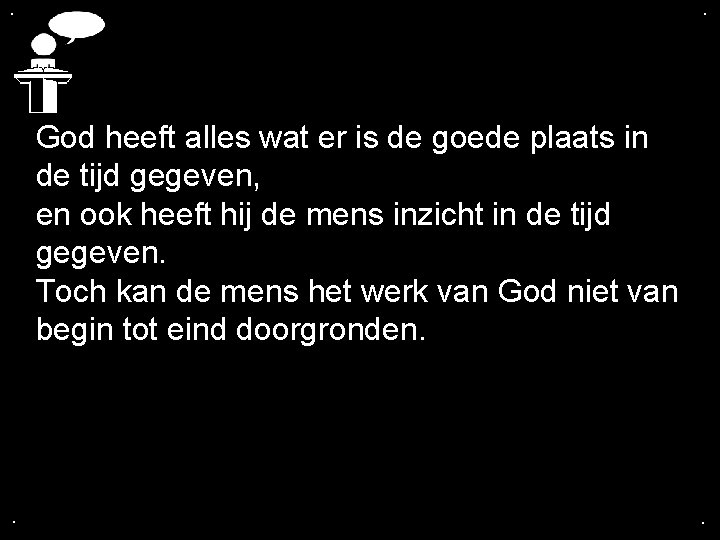 . . God heeft alles wat er is de goede plaats in de tijd