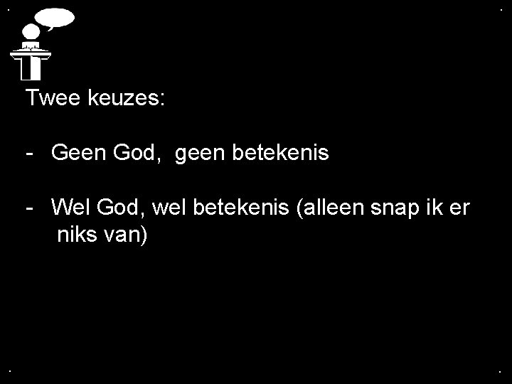 . . Twee keuzes: - Geen God, geen betekenis - Wel God, wel betekenis