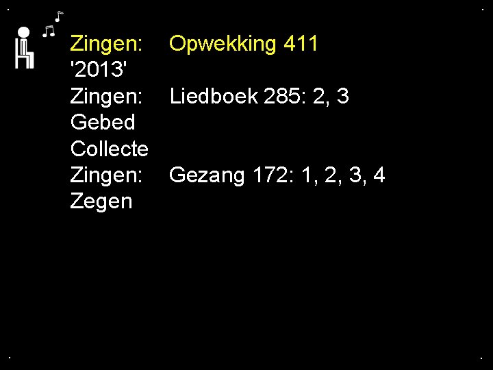 . . Zingen: Opwekking 411 '2013' Zingen: Liedboek 285: 2, 3 Gebed Collecte Zingen: