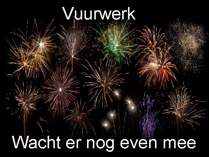 Vuurwerk Wacht er nog even mee 