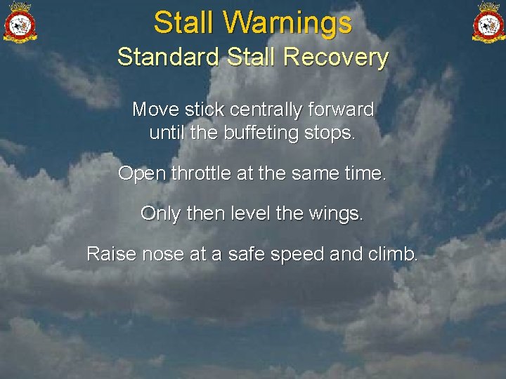 Stall Warnings Standard Stall Recovery Move stick centrally forward until the buffeting stops. Open