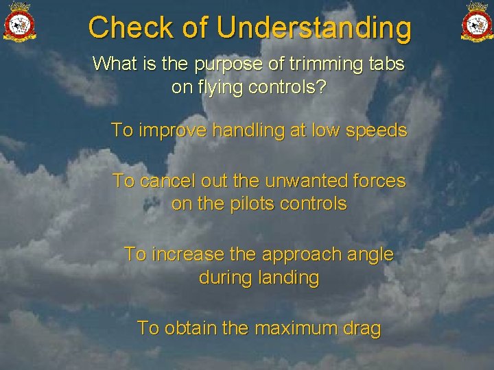 Check of Understanding What is the purpose of trimming tabs on flying controls? To