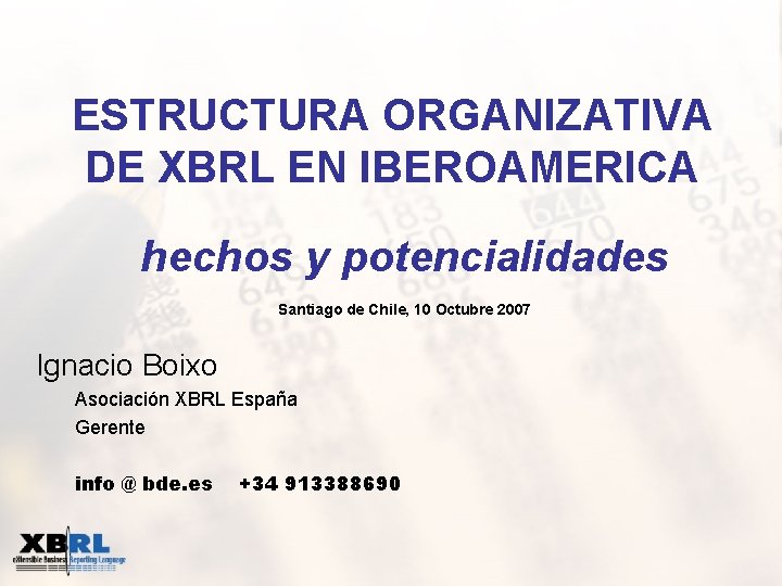ESTRUCTURA ORGANIZATIVA DE XBRL EN IBEROAMERICA hechos y potencialidades Santiago de Chile, 10 Octubre