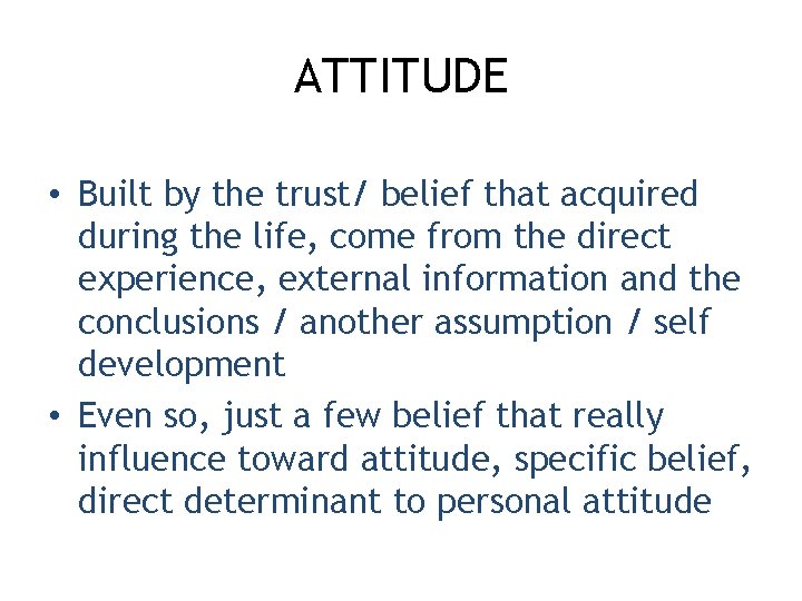 ATTITUDE • Built by the trust/ belief that acquired during the life, come from