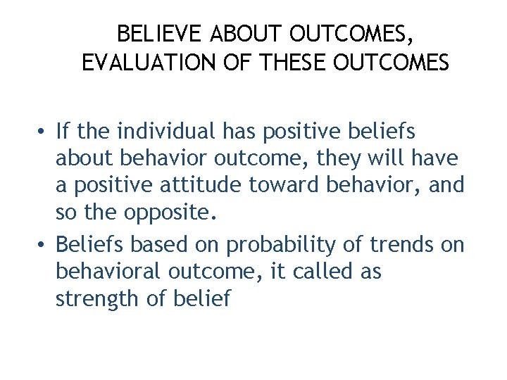 BELIEVE ABOUT OUTCOMES, EVALUATION OF THESE OUTCOMES • If the individual has positive beliefs