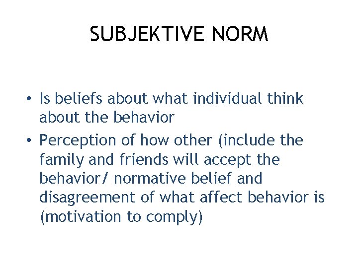 SUBJEKTIVE NORM • Is beliefs about what individual think about the behavior • Perception