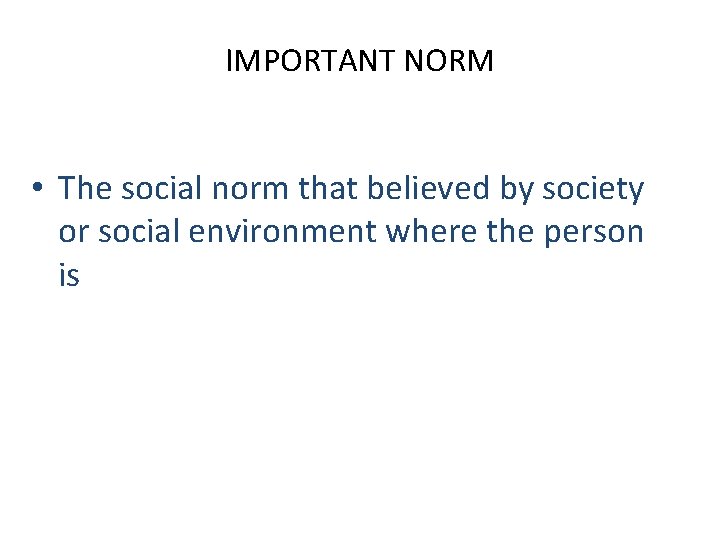 IMPORTANT NORM • The social norm that believed by society or social environment where