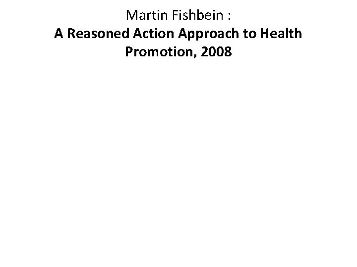 Martin Fishbein : A Reasoned Action Approach to Health Promotion, 2008 