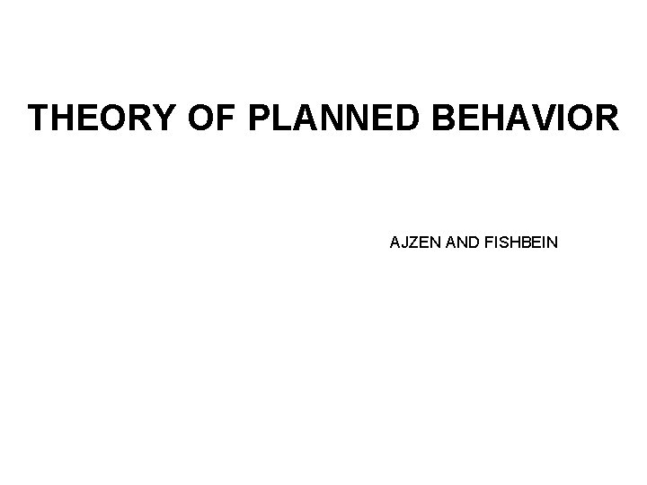 THEORY OF PLANNED BEHAVIOR AJZEN AND FISHBEIN 