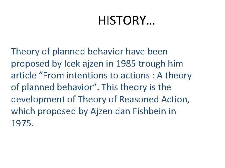 HISTORY… Theory of planned behavior have been proposed by Icek ajzen in 1985 trough