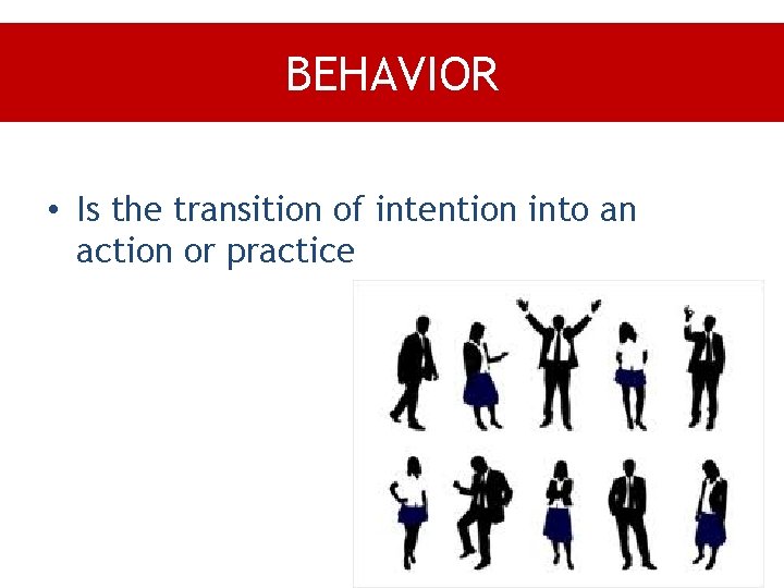 BEHAVIOR • Is the transition of intention into an action or practice 