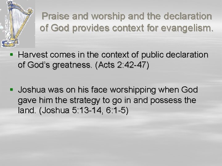 Praise and worship and the declaration of God provides context for evangelism. § Harvest