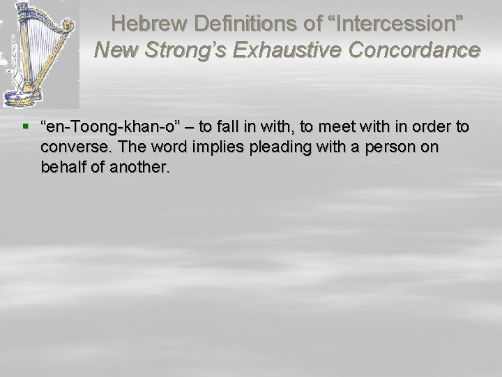 Hebrew Definitions of “Intercession” New Strong’s Exhaustive Concordance § “en-Toong-khan-o” – to fall in