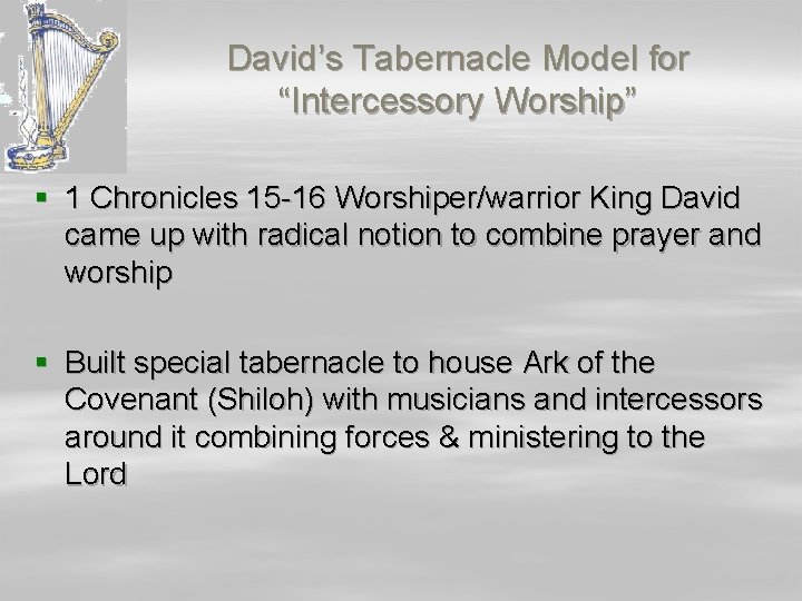 David’s Tabernacle Model for “Intercessory Worship” § 1 Chronicles 15 -16 Worshiper/warrior King David