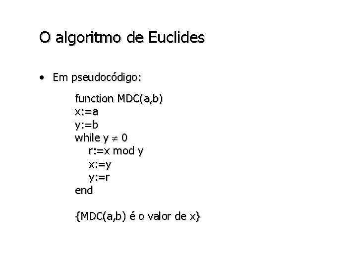 O algoritmo de Euclides • Em pseudocódigo: function MDC(a, b) x: =a y: =b