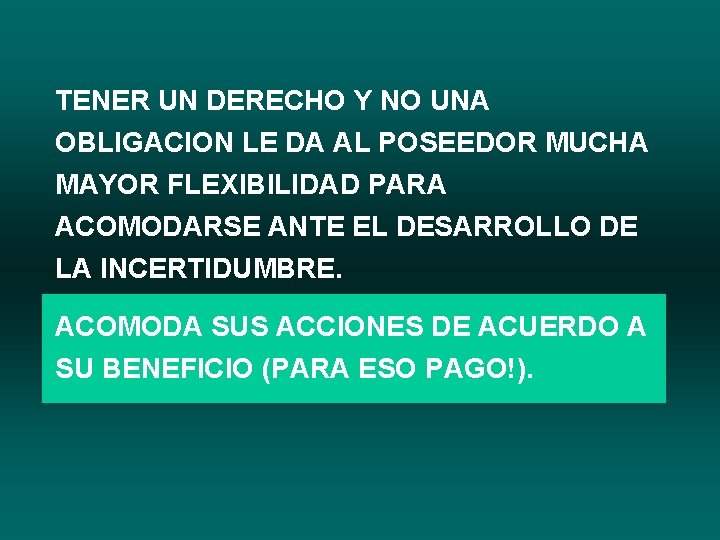 TENER UN DERECHO Y NO UNA OBLIGACION LE DA AL POSEEDOR MUCHA MAYOR FLEXIBILIDAD