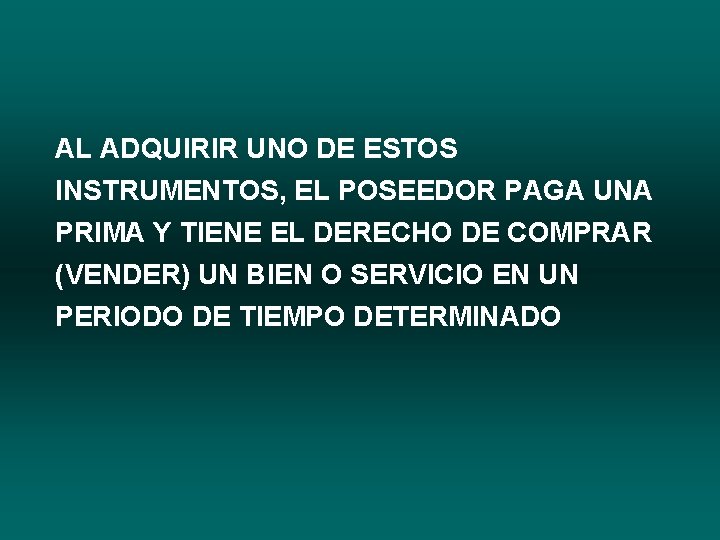 AL ADQUIRIR UNO DE ESTOS INSTRUMENTOS, EL POSEEDOR PAGA UNA PRIMA Y TIENE EL