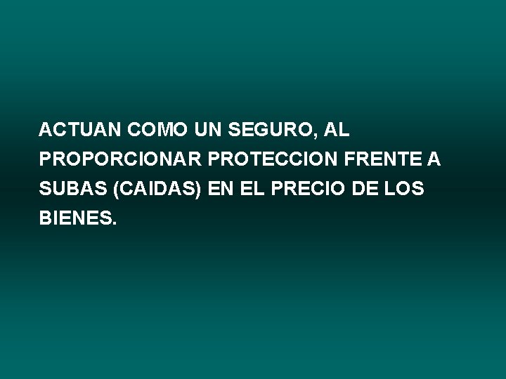 ACTUAN COMO UN SEGURO, AL PROPORCIONAR PROTECCION FRENTE A SUBAS (CAIDAS) EN EL PRECIO