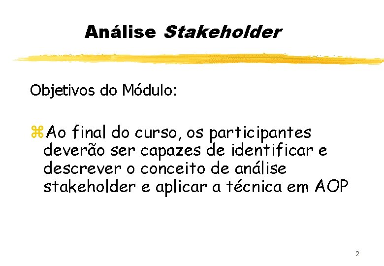 Análise Stakeholder Objetivos do Módulo: z. Ao final do curso, os participantes deverão ser