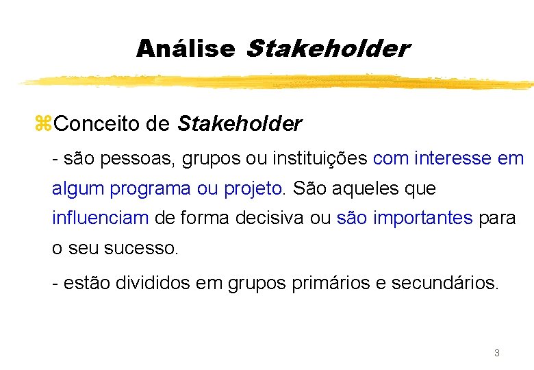 Análise Stakeholder z. Conceito de Stakeholder - são pessoas, grupos ou instituições com interesse