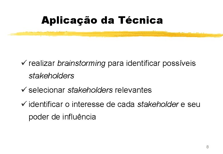 Aplicação da Técnica ü realizar brainstorming para identificar possíveis stakeholders ü selecionar stakeholders relevantes