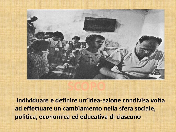 SCOPO Individuare e definire un’idea-azione condivisa volta ad effettuare un cambiamento nella sfera sociale,