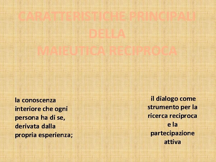 CARATTERISTICHE PRINCIPALI DELLA MAIEUTICA RECIPROCA la conoscenza interiore che ogni persona ha di se, CARATTERISTICHE PRINCIPALI DELLA MAIEUTICA RECIPROCA la conoscenza interiore che ogni persona ha di se,