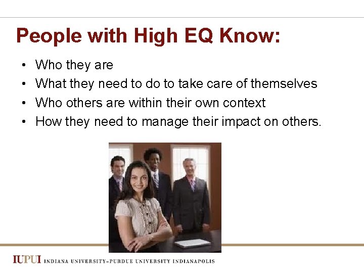 People with High EQ Know: • • Who they are What they need to