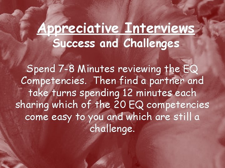 Appreciative Interviews Success and Challenges Spend 7 -8 Minutes reviewing the EQ Competencies. Then