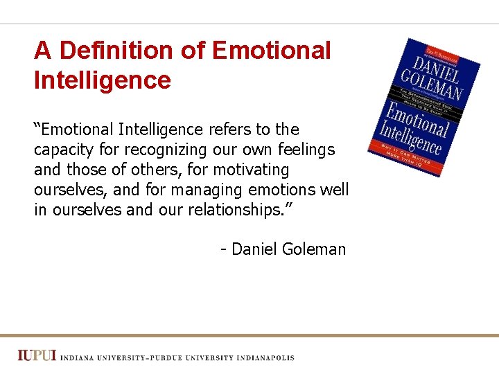 A Definition of Emotional Intelligence “Emotional Intelligence refers to the capacity for recognizing our