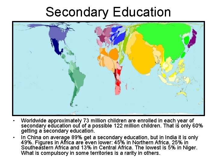 Secondary Education • • Worldwide approximately 73 million children are enrolled in each year