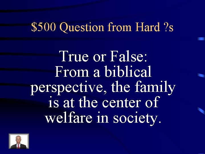 $500 Question from Hard ? s True or False: From a biblical perspective, the