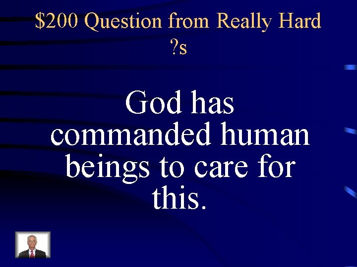 $200 Question from Really Hard ? s God has commanded human beings to care
