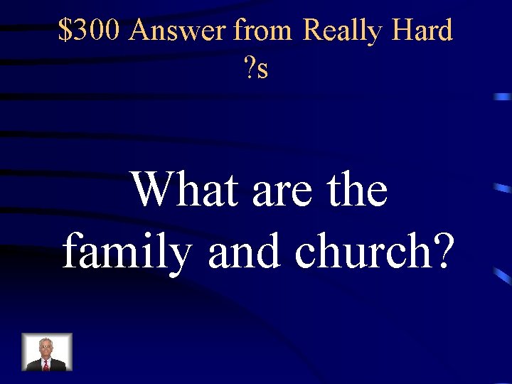 $300 Answer from Really Hard ? s What are the family and church? 