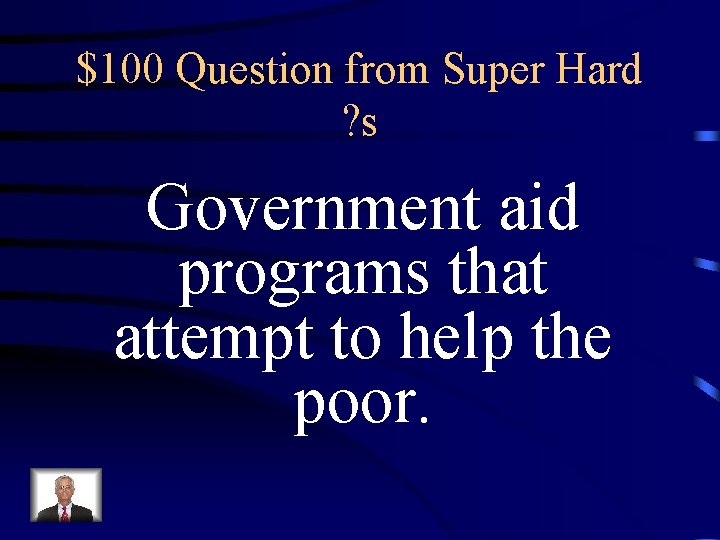 $100 Question from Super Hard ? s Government aid programs that attempt to help