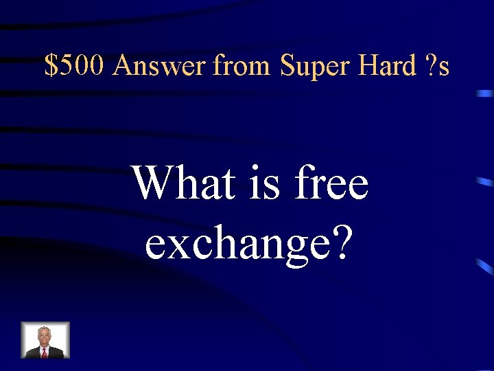 $500 Answer from Super Hard ? s What is free exchange? 