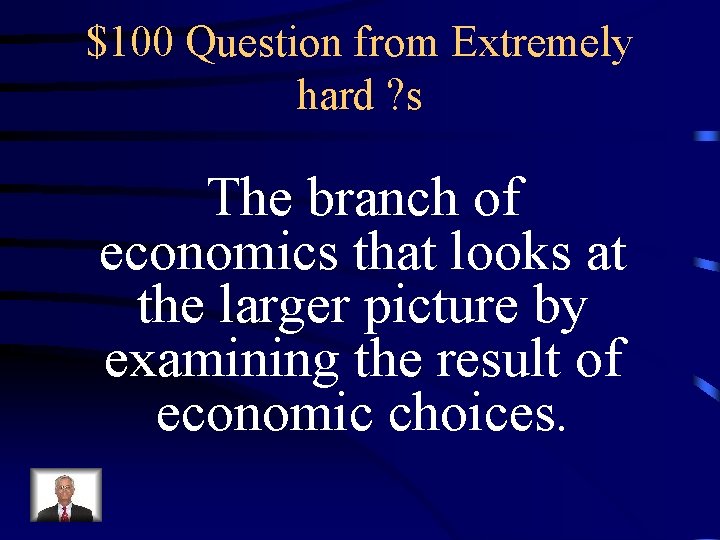 $100 Question from Extremely hard ? s The branch of economics that looks at