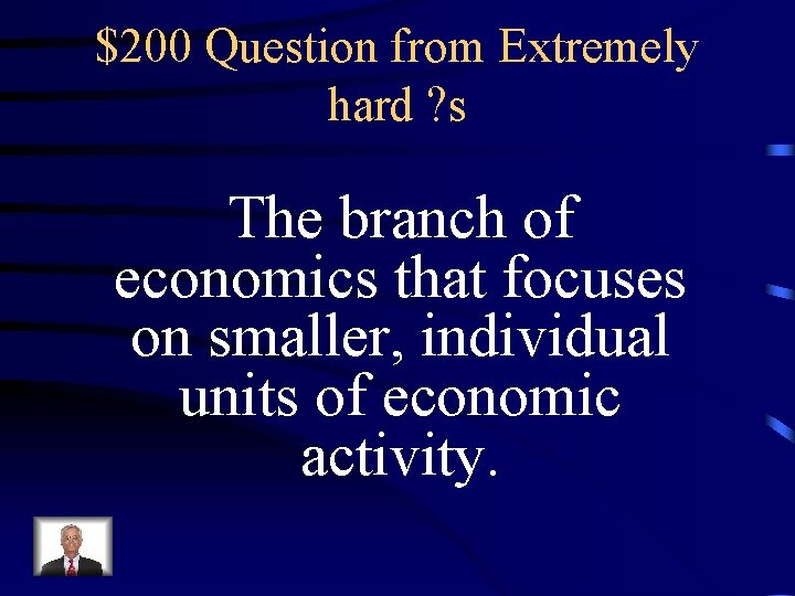 $200 Question from Extremely hard ? s The branch of economics that focuses on