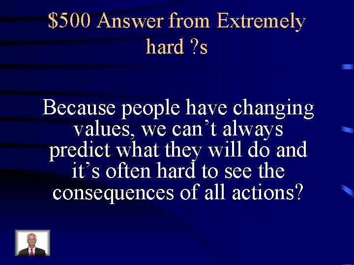 $500 Answer from Extremely hard ? s Because people have changing values, we can’t