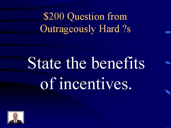 $200 Question from Outrageously Hard ? s State the benefits of incentives. 