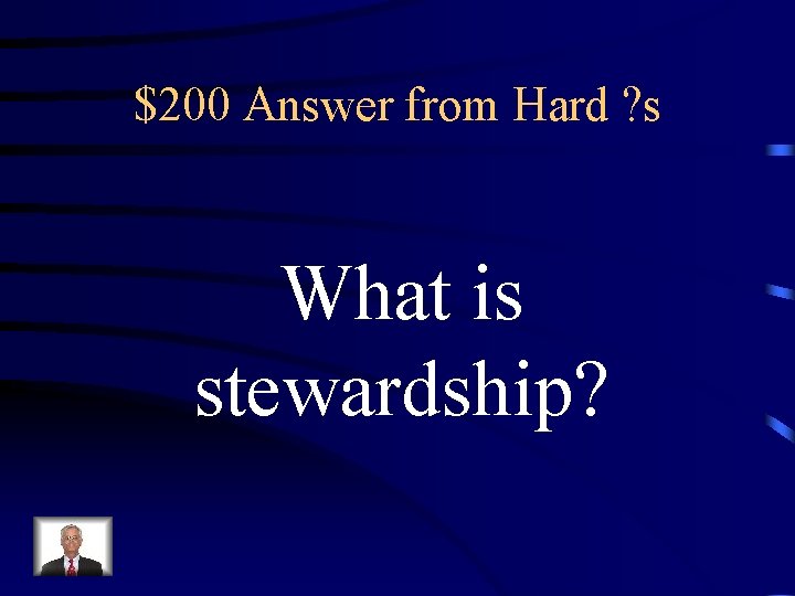 $200 Answer from Hard ? s What is stewardship? 