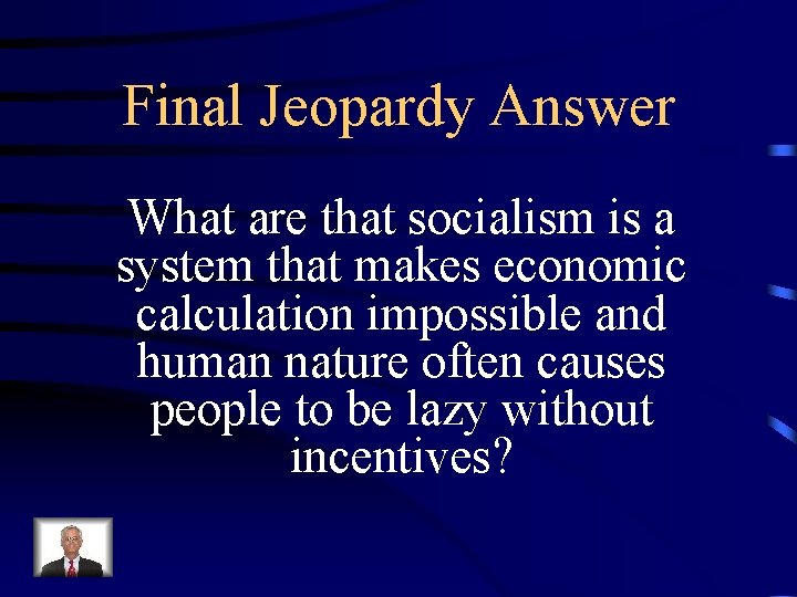 Final Jeopardy Answer What are that socialism is a system that makes economic calculation