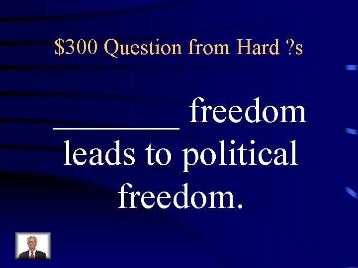 $300 Question from Hard ? s _______ freedom leads to political freedom. 