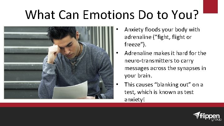 What Can Emotions Do to You? • Anxiety floods your body with adrenaline (“fight,